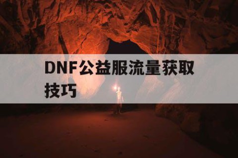 DNF公益服流量获取技巧