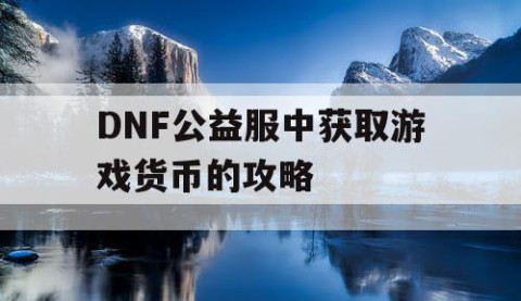 DNF公益服中获取游戏货币的攻略