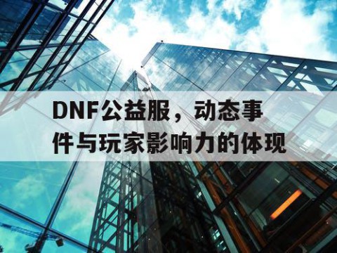 DNF公益服，动态事件与玩家影响力的体现