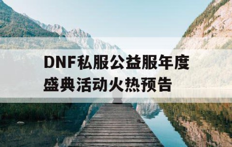 DNF私服公益服年度盛典活动火热预告