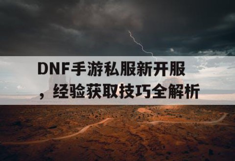 DNF手游私服新开服，经验获取技巧全解析