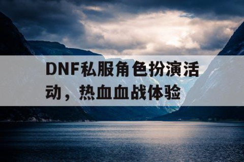 DNF私服角色扮演活动，热血血战体验