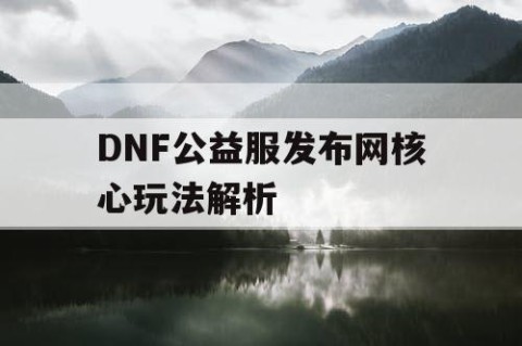 DNF公益服发布网核心玩法解析