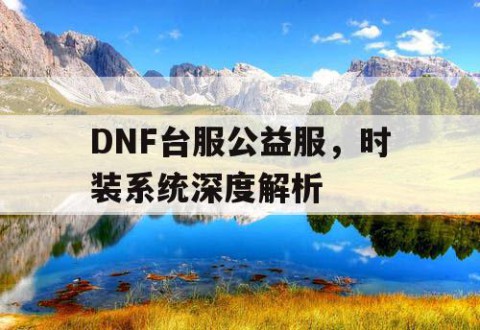 DNF台服公益服，时装系统深度解析