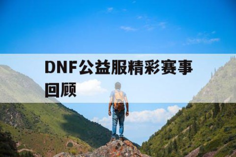 DNF公益服精彩赛事回顾