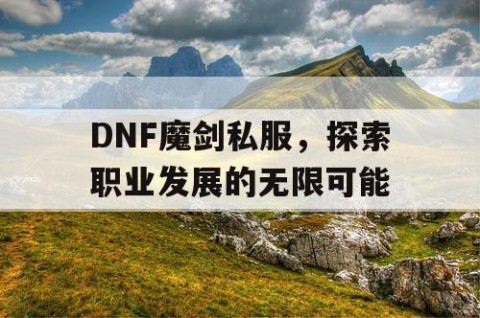 DNF魔剑私服，探索职业发展的无限可能