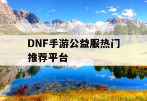 DNF手游公益服热门推荐平台