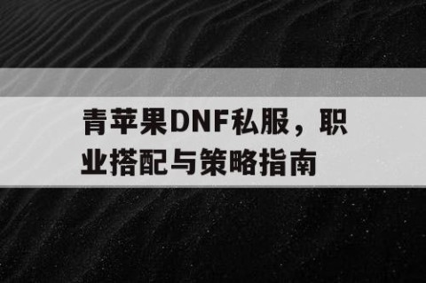 青苹果DNF私服，职业搭配与策略指南