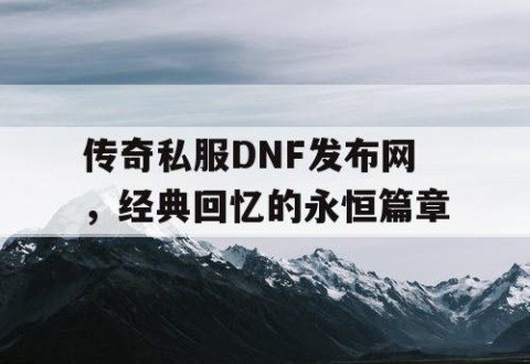 传奇私服DNF发布网，经典回忆的永恒篇章