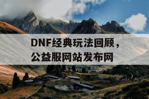 DNF经典玩法回顾，公益服网站发布网