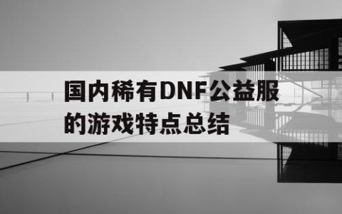 国内稀有DNF公益服的游戏特点总结