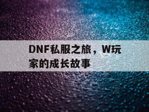 DNF私服之旅，W玩家的成长故事