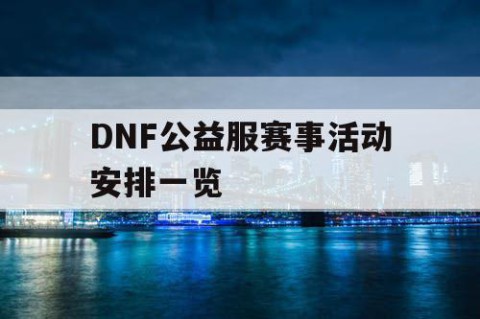 DNF公益服赛事活动安排一览