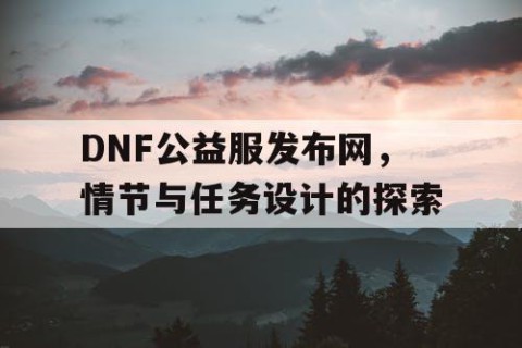 DNF公益服发布网，情节与任务设计的探索