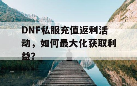 DNF私服充值返利活动，如何最大化获取利益？