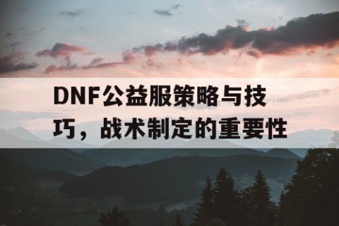 DNF公益服策略与技巧，战术制定的重要性