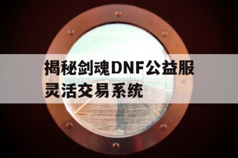 揭秘剑魂DNF公益服灵活交易系统