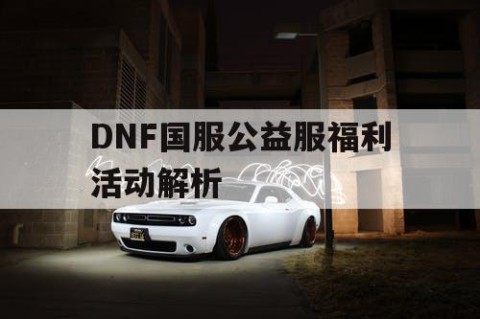 DNF国服公益服福利活动解析