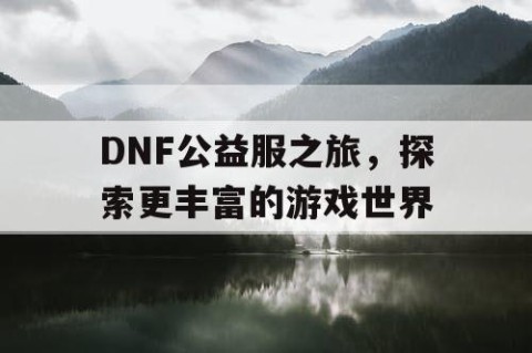 DNF公益服之旅，探索更丰富的游戏世界