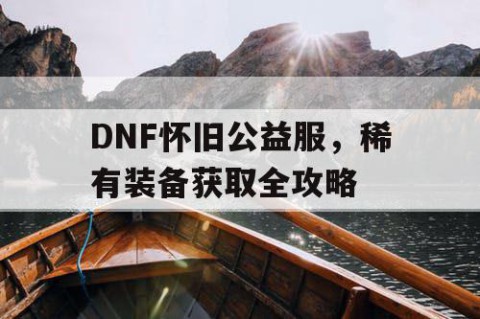 DNF怀旧公益服，稀有装备获取全攻略