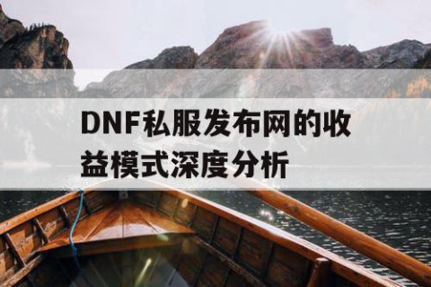 DNF私服发布网的收益模式深度分析