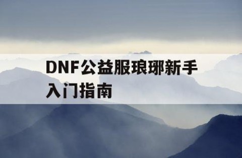 DNF公益服琅琊新手入门指南