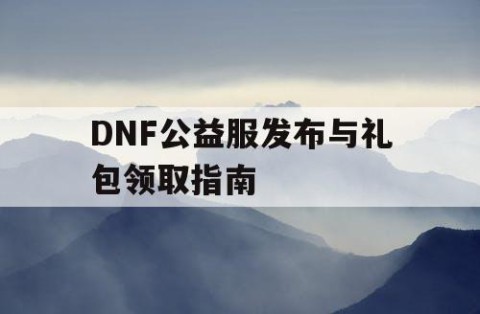 DNF公益服发布与礼包领取指南