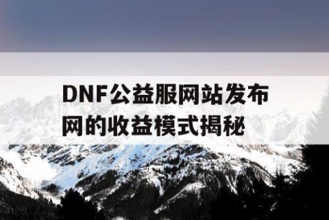 DNF公益服网站发布网的收益模式揭秘