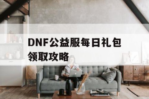 DNF公益服每日礼包领取攻略