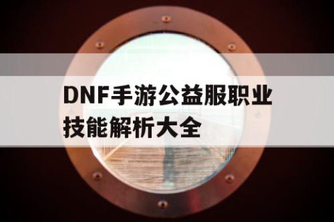 DNF手游公益服职业技能解析大全