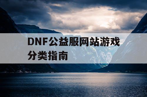 DNF公益服网站游戏分类指南