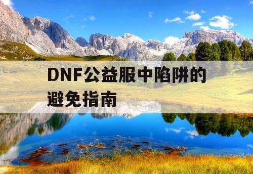 DNF公益服中陷阱的避免指南