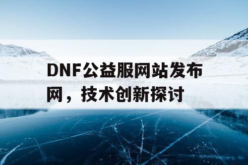 DNF公益服网站发布网，技术创新探讨