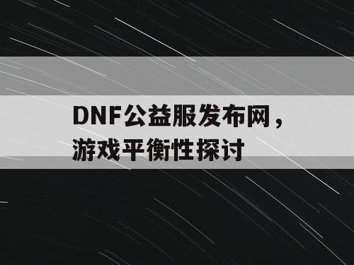 DNF公益服发布网	，游戏平衡性探讨