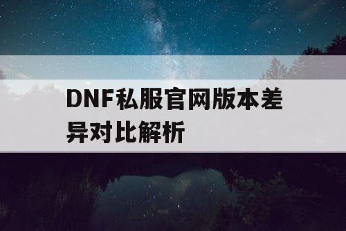 DNF私服官网版本差异对比解析