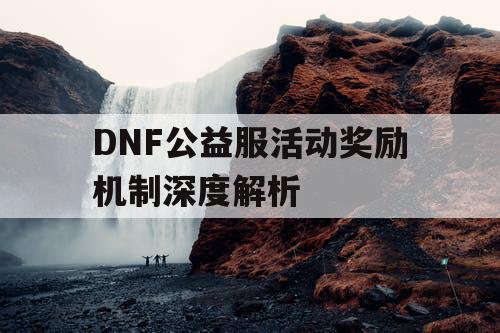 DNF公益服活动奖励机制深度解析