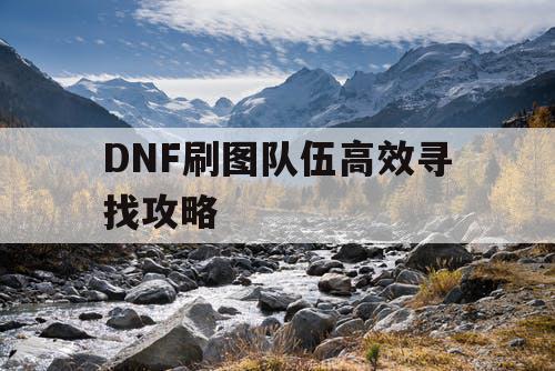 DNF刷图队伍高效寻找攻略