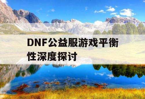 DNF公益服游戏平衡性深度探讨