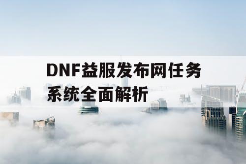 DNF益服发布网任务系统全面解析