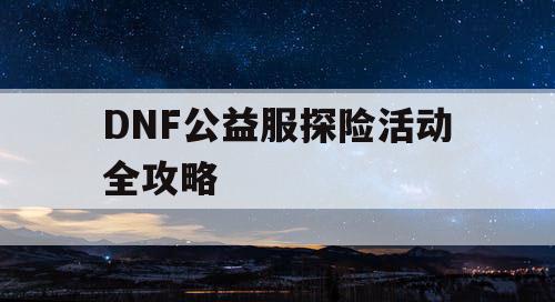 DNF公益服探险活动全攻略