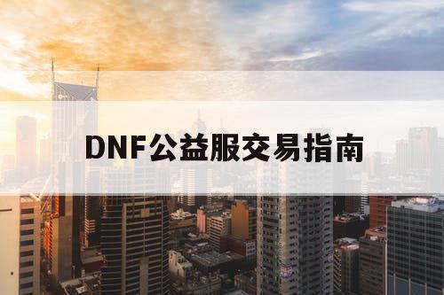 DNF公益服交易指南