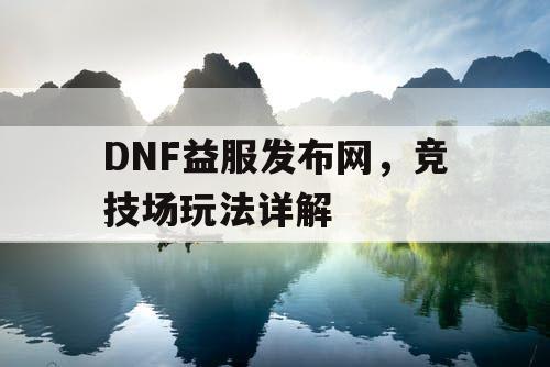 DNF益服发布网，竞技场玩法详解