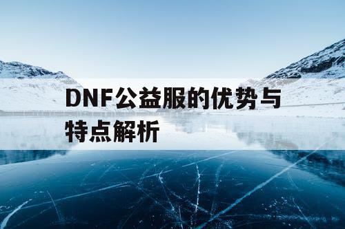 DNF公益服的优势与特点解析