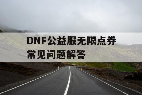 DNF公益服无限点券常见问题解答