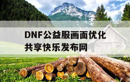 DNF公益服画面优化共享快乐发布网