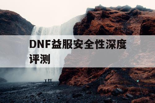 DNF益服安全性深度评测