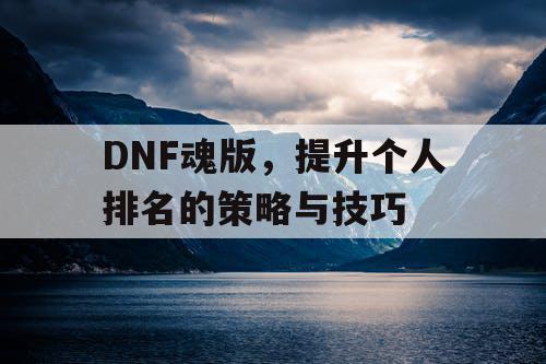 DNF魂版，提升个人排名的策略与技巧