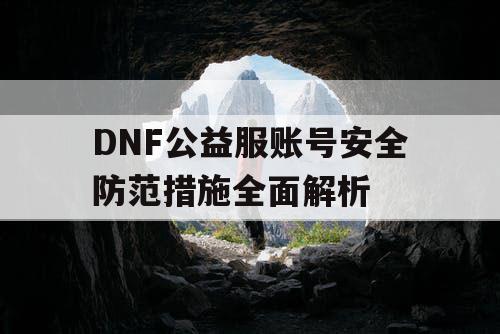 DNF公益服账号安全防范措施全面解析