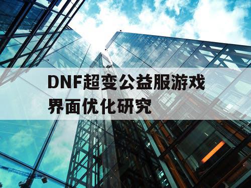 DNF超变公益服游戏界面优化研究