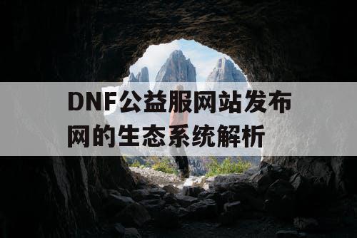 DNF公益服网站发布网的生态系统解析